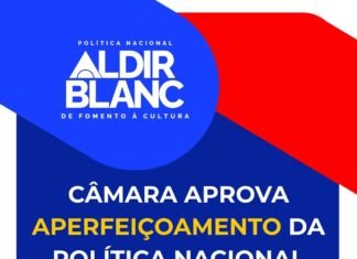 Câmara dos Deputados aprovou mudanças na Política Nacional Aldir Blanc
